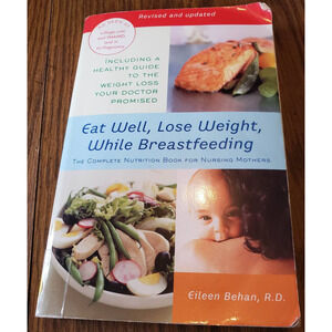 Eat Well, Lose Weight While Breastfeeding: The Complete Nutrition Book
